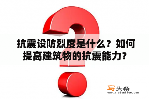  抗震设防烈度是什么？如何提高建筑物的抗震能力？