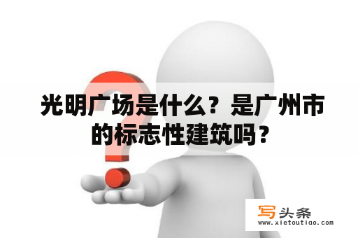  光明广场是什么？是广州市的标志性建筑吗？