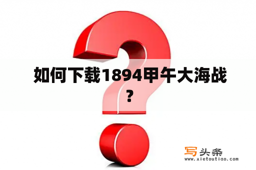  如何下载1894甲午大海战？