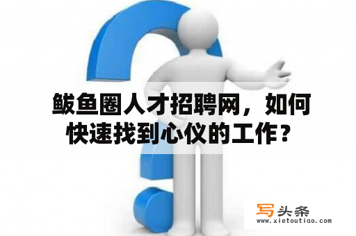  鲅鱼圈人才招聘网，如何快速找到心仪的工作？