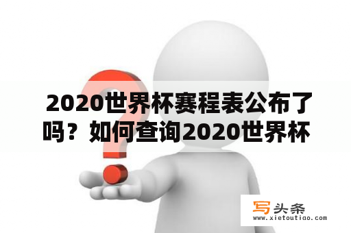  2020世界杯赛程表公布了吗？如何查询2020世界杯赛程表？