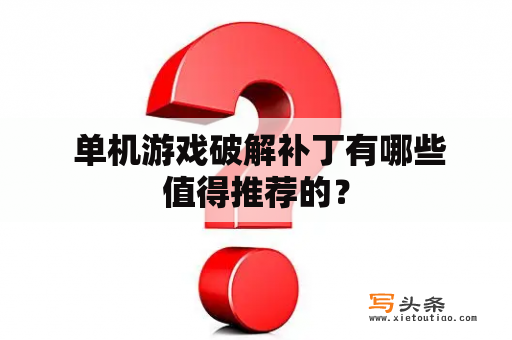  单机游戏破解补丁有哪些值得推荐的？