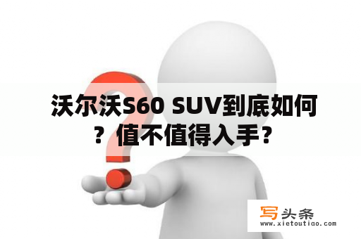  沃尔沃S60 SUV到底如何？值不值得入手？