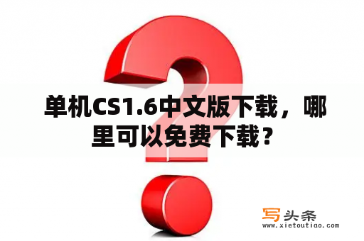  单机CS1.6中文版下载，哪里可以免费下载？