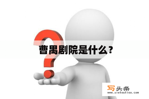  曹禺剧院是什么？