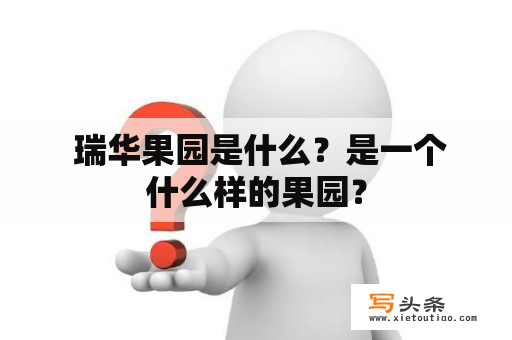  瑞华果园是什么？是一个什么样的果园？