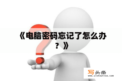  《电脑密码忘记了怎么办？》