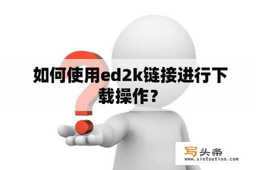  如何使用ed2k链接进行下载操作？