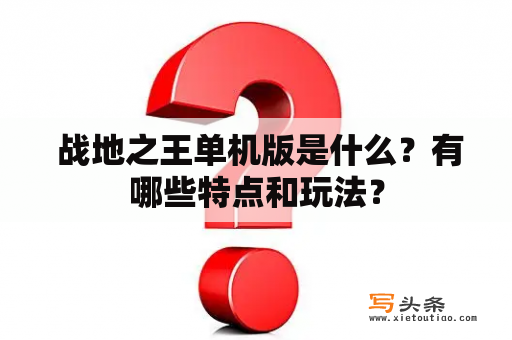  战地之王单机版是什么？有哪些特点和玩法？