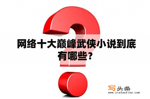  网络十大巅峰武侠小说到底有哪些？