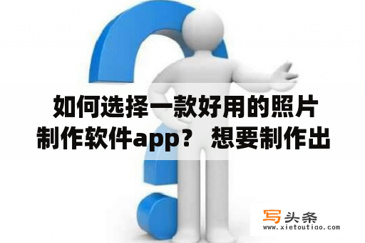  如何选择一款好用的照片制作软件app？ 想要制作出精美的照片，在如今的智能手机时代中，只需要在应用商店搜索相应的照片制作软件app，便能找到非常多的选择。但这些软件是否真的好用呢？在众多的软件中，如何快速找到一款适合自己的软件呢？下面将从几个关键点来介绍如何选择一款好用的照片制作软件app。