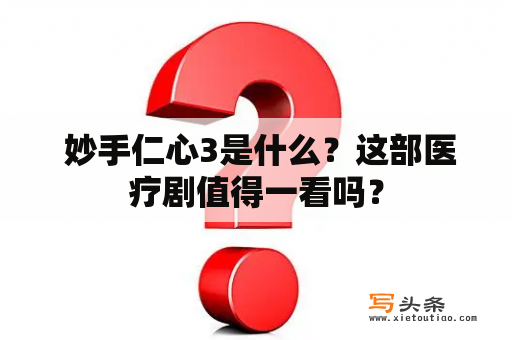  妙手仁心3是什么？这部医疗剧值得一看吗？