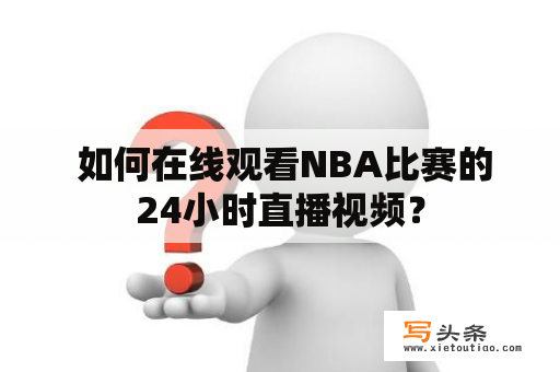  如何在线观看NBA比赛的24小时直播视频？