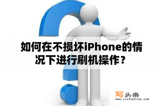  如何在不损坏iPhone的情况下进行刷机操作？