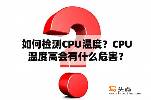  如何检测CPU温度？CPU温度高会有什么危害？