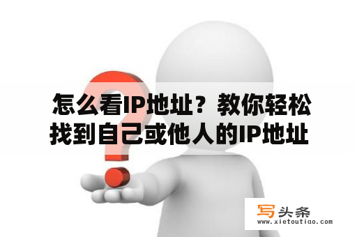  怎么看IP地址？教你轻松找到自己或他人的IP地址