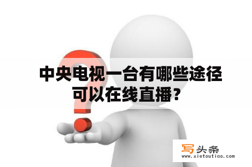   中央电视一台有哪些途径可以在线直播？