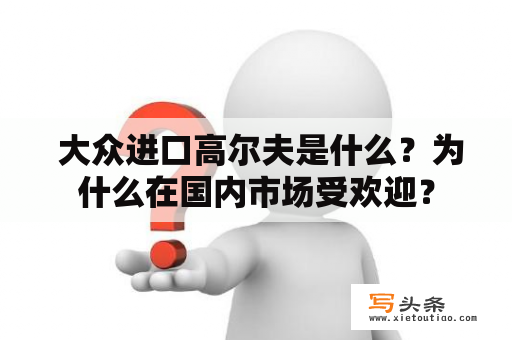  大众进口高尔夫是什么？为什么在国内市场受欢迎？