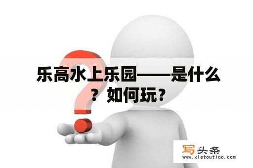  乐高水上乐园——是什么？如何玩？