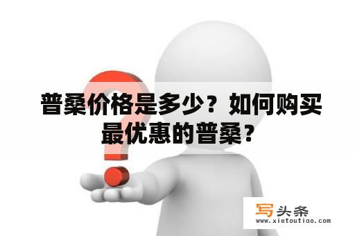  普桑价格是多少？如何购买最优惠的普桑？