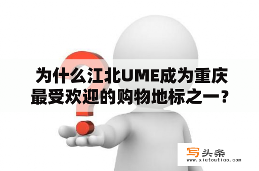  为什么江北UME成为重庆最受欢迎的购物地标之一？