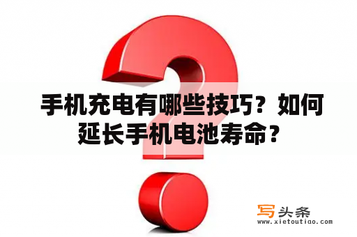  手机充电有哪些技巧？如何延长手机电池寿命？