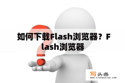  如何下载Flash浏览器？Flash浏览器