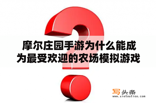  摩尔庄园手游为什么能成为最受欢迎的农场模拟游戏？