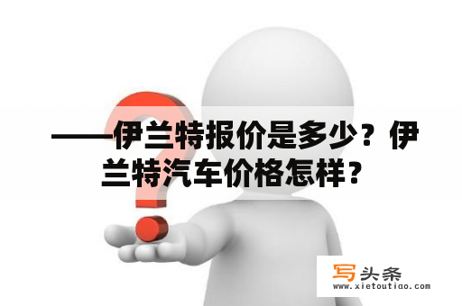  ——伊兰特报价是多少？伊兰特汽车价格怎样？