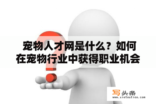  宠物人才网是什么？如何在宠物行业中获得职业机会？