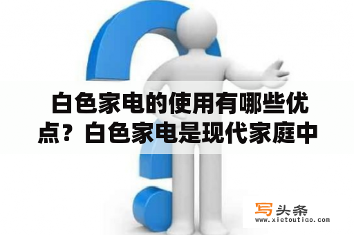  白色家电的使用有哪些优点？白色家电是现代家庭中必不可少的电器。与传统黑色家电相比，白色家电在外观上更加简洁、精致，更加容易与家居环境进行搭配。此外，白色家电在使用上，也有许多优点。首先，白色家电表面光滑，易于清洁和保养。其次，白色家电表面不会像黑色家电那样产生指纹、水印等痕迹，不会影响家居的美观度。最后，白色家电还能提升室内光线的反射能力，使得室内更加明亮、通透。总的来说，白色家电是一种美观、实用、易于保养的电器，值得推广应用。