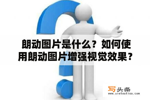  朗动图片是什么？如何使用朗动图片增强视觉效果？