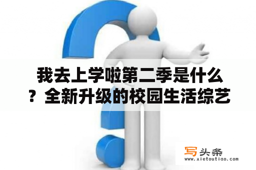  我去上学啦第二季是什么？全新升级的校园生活综艺，你不能错过！