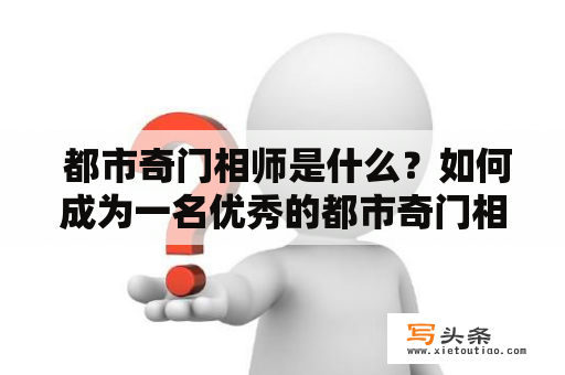  都市奇门相师是什么？如何成为一名优秀的都市奇门相师？