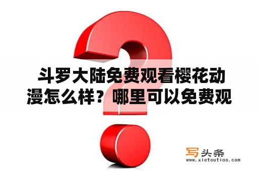  斗罗大陆免费观看樱花动漫怎么样？哪里可以免费观看斗罗大陆？