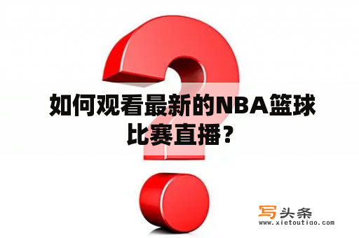  如何观看最新的NBA篮球比赛直播？