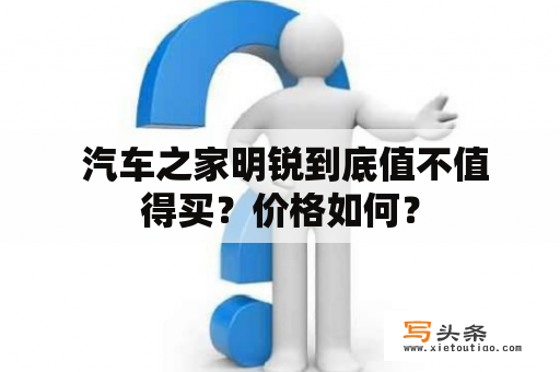  汽车之家明锐到底值不值得买？价格如何？