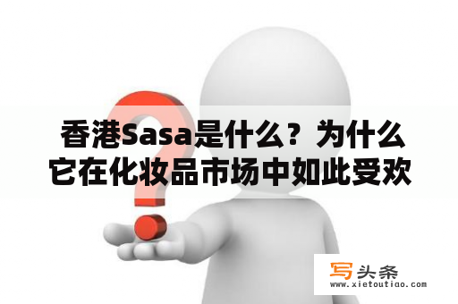  香港Sasa是什么？为什么它在化妆品市场中如此受欢迎？