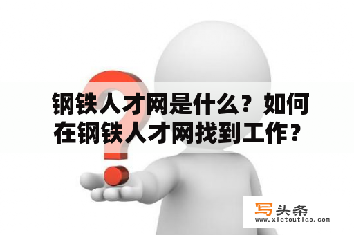  钢铁人才网是什么？如何在钢铁人才网找到工作？