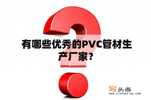  有哪些优秀的PVC管材生产厂家？