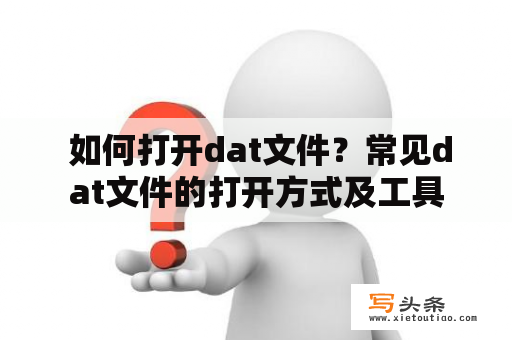  如何打开dat文件？常见dat文件的打开方式及工具