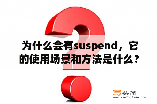  为什么会有suspend，它的使用场景和方法是什么？