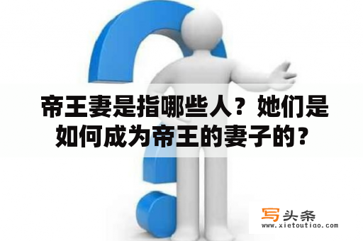  帝王妻是指哪些人？她们是如何成为帝王的妻子的？