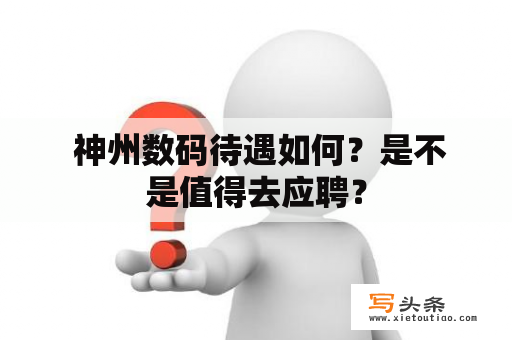  神州数码待遇如何？是不是值得去应聘？