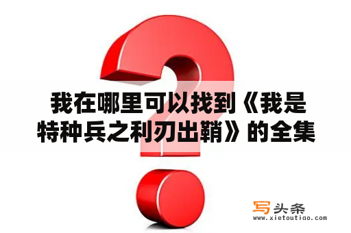  我在哪里可以找到《我是特种兵之利刃出鞘》的全集百度影音资源？