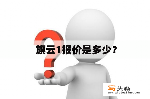  旗云1报价是多少？