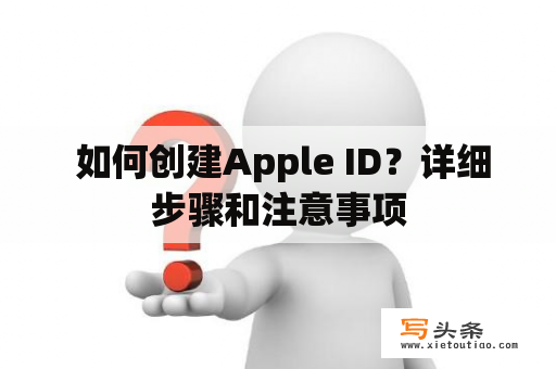  如何创建Apple ID？详细步骤和注意事项