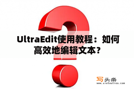  UltraEdit使用教程：如何高效地编辑文本？