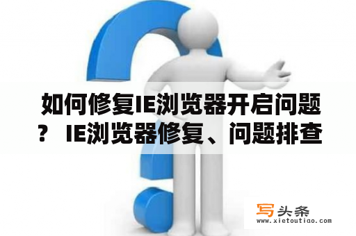  如何修复IE浏览器开启问题？ IE浏览器修复、问题排查、标准模式、兼容性视图、插件管理