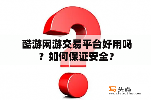  酷游网游交易平台好用吗？如何保证安全？